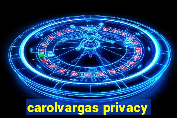 carolvargas privacy